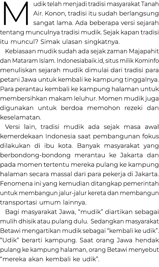 Mudik telah menjadi tradisi masyarakat Tanah Air. Konon, tradisi itu sudah berlangsung sangat lama. Ada beberapa vers...