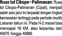 Ruas tol Cikopo–Palimanan: Ruas tol Cikopo Palimanan (Cipali), menjadi salah satu jalur tol terpadat dengan tingkat k...