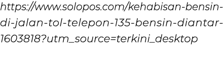 https://www.solopos.com/kehabisan bensin di jalan tol telepon 135 bensin diantar 1603818?utm_source=terkini_desktop 