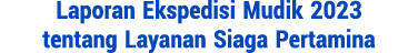 Laporan Ekspedisi Mudik 2023 tentang Layanan Siaga Pertamina