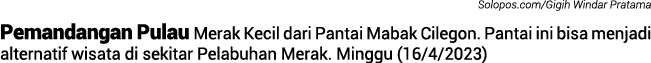 Solopos.com/Gigih Windar Pratama Pemandangan Pulau Merak Kecil dari Pantai Mabak Cilegon. Pantai ini bisa menjadi alt...