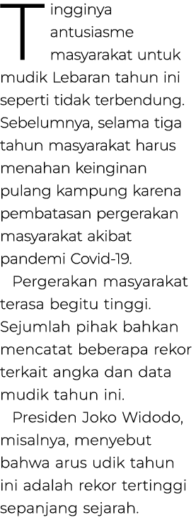 Tingginya antusiasme masyarakat untuk mu­dik Lebaran tahun ini seperti tidak terbendung. Sebe­lumnya, selama tiga tah...