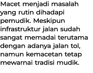 Macet menjadi masalah yang rutin dihadapi pemudik. Meskipun infrastruktur jalan sudah sangat memadai terutama dengan ...