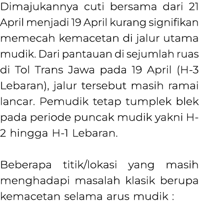 Dimajukannya cuti bersama dari 21 April menjadi 19 April kurang signifikan memecah kemacetan di jalur utama mudik. Da...