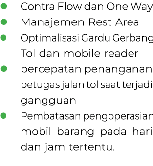 l Contra Flow dan One Way l Manajemen Rest Area l Optimalisasi Gardu Gerbang Tol dan mobile reader l percepatan penan...
