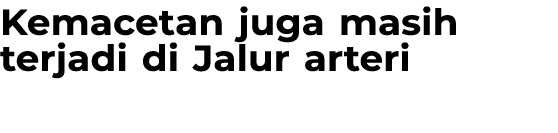 Kemacetan juga masih terjadi di Jalur arteri