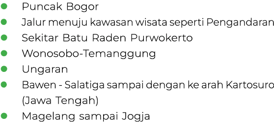 l Puncak Bogor l Jalur menuju kawasan wisata seperti Pengandaran l Sekitar Batu Raden Purwokerto l Wonosobo Temanggun...