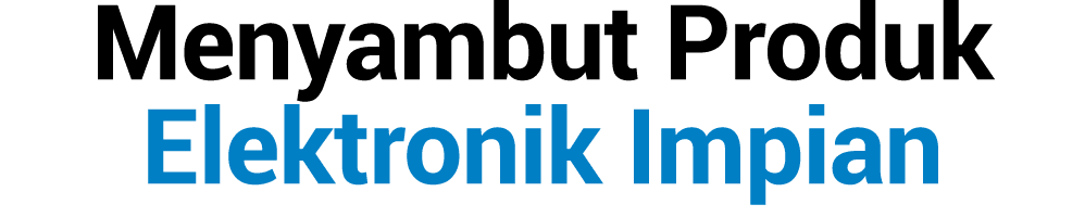 Menyambut Produk Elektronik Impian 