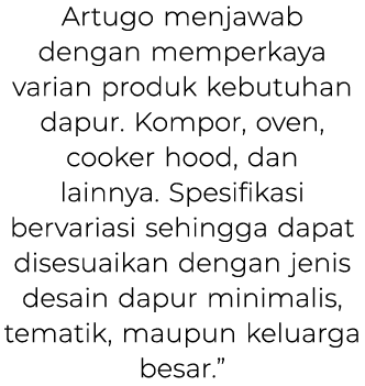 Artugo menjawab dengan memperkaya varian produk kebutuhan dapur. Kompor, oven, cooker hood, dan lainnya. Spesifikasi ...