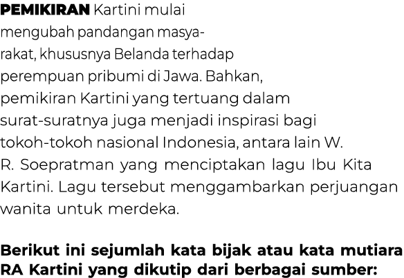 Pemikiran Kartini mulai mengubah pandangan masya­rakat, khususnya Belanda terhadap perempuan pribumi di Jawa. Bahkan,...