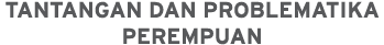 Tantangan dan Problematika Perempuan