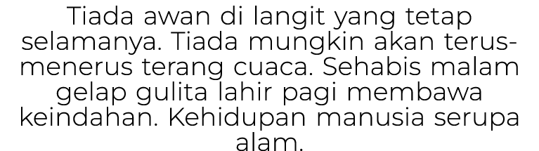 Tiada awan di langit yang tetap selamanya. Tiada mungkin akan terus menerus terang cuaca. Sehabis malam gelap gulita ...