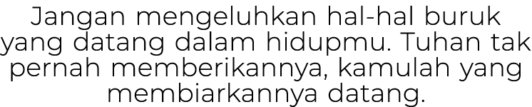 Jangan mengeluhkan hal hal buruk yang datang dalam hidupmu. Tuhan tak pernah memberikannya, kamulah yang membiarkanny...
