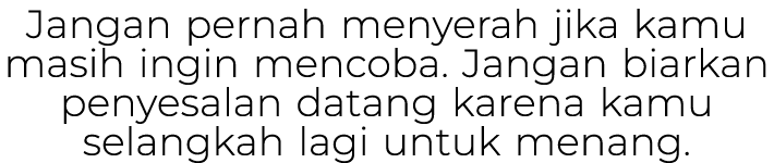 Jangan pernah menyerah jika kamu masih ingin mencoba. Jangan biarkan penyesalan datang karena kamu selangkah lagi unt...