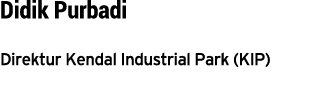 Didik Purbadi Direktur Kendal Industrial Park (KIP) 
