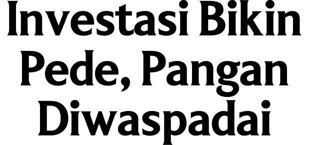 Investasi Bikin Pede, Pangan Diwaspadai 