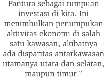 Pantura sebagai tumpuan investasi di kita. Ini menimbulkan penumpukan aktivitas ekonomi di salah satu kawasan, akibat...