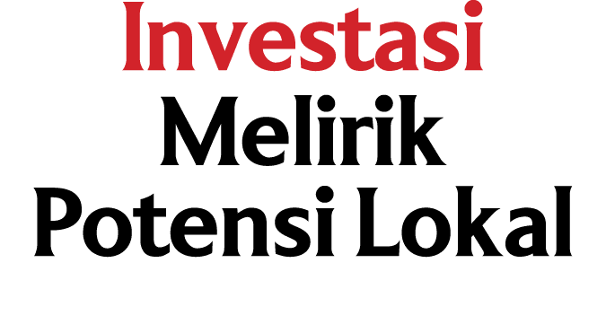Investasi Melirik Potensi Lokal