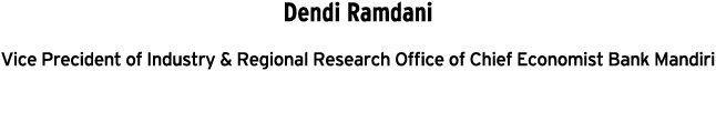 Dendi Ramdani Vice Precident of Industry & Regional Research Office of Chief Economist Bank Mandiri