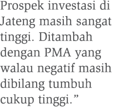 Prospek investasi di Jateng masih sangat tinggi. Ditambah dengan PMA yang walau negatif masih dibilang tumbuh cukup t...