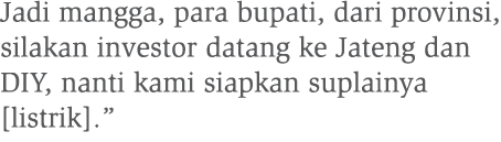 Jadi mangga, para bupati, dari provinsi, silakan investor datang ke Jateng dan DIY, nanti kami siapkan suplainya [lis...