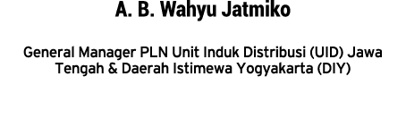 A. B. Wahyu Jatmiko General Manager PLN Unit Induk Distribusi (UID) Jawa Tengah & Daerah Istimewa Yogyakarta (DIY)