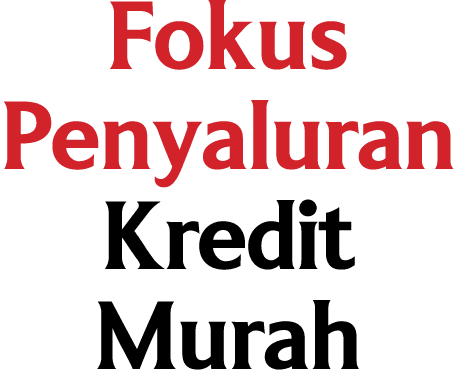 Fokus Penyaluran Kredit Murah 