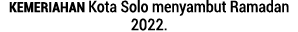 Kemeriahan Kota Solo menyambut Ramadan 2022.