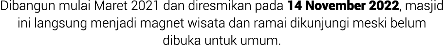 Dibangun mulai Maret 2021 dan diresmikan pada 14 November 2022, masjid ini langsung menjadi magnet wisata dan ramai d...