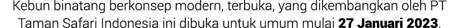 Kebun binatang berkonsep modern, terbuka, yang dikembangkan oleh PT Taman Safari Indonesia ini dibuka untuk umum mula...