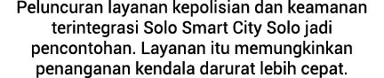 Peluncuran layanan kepolisian dan keamanan terintegrasi Solo Smart City Solo jadi pencontohan. Layanan itu memungkink...